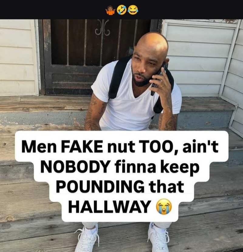 Men FAKE nut TOO, ain't NOBODY finna keep POUNDING that HALLWAY 😭