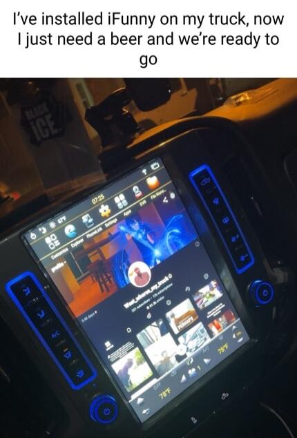 Ive installed iFunny on my truck now just need a beer and were ready to go