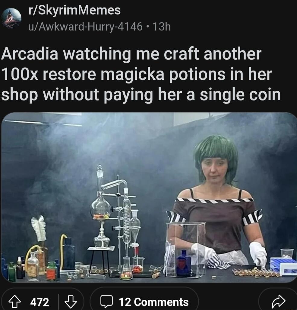 RV ENES uAwkward Hurry 4146 13h Arcadia watching me craft another 100x restore magicka potions in her shop without paying her a single coin 4 472 12 Comments 73