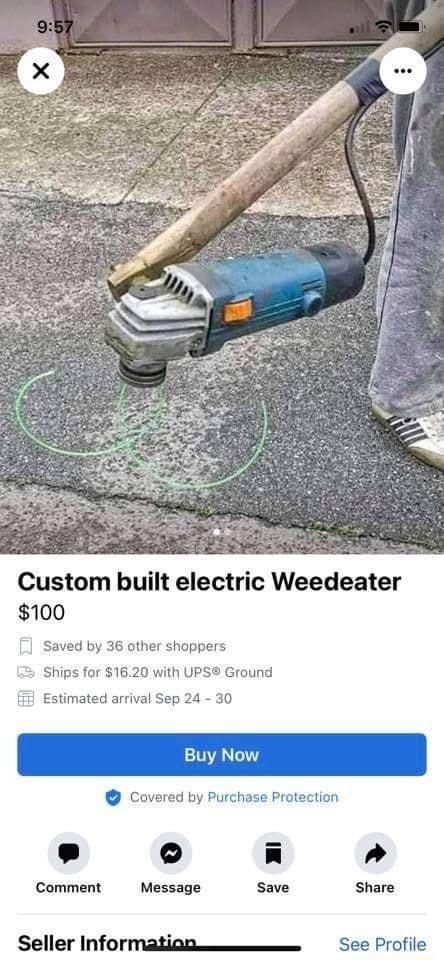 Custom built electric Weedeater 100 Saved by 36 other shoppers Ships for 1620 with UPS Ground i Estimated arrival Sep 24 30 Covered by Purchase Protection L Comment Message Save Share Seller INforMatioe See Profile