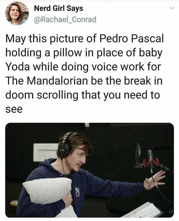 245 Nerd Girl Says Rachael_Conrad May this picture of Pedro Pascal holding a pillow in place of baby Yoda while doing voice work for The Mandalorian be the break in doom scrolling that you need to see