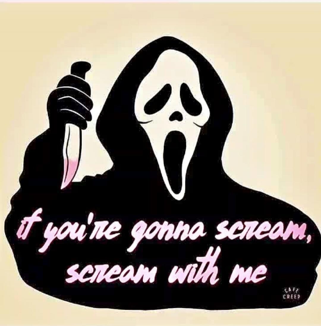 if you're gonna scream, scream with me