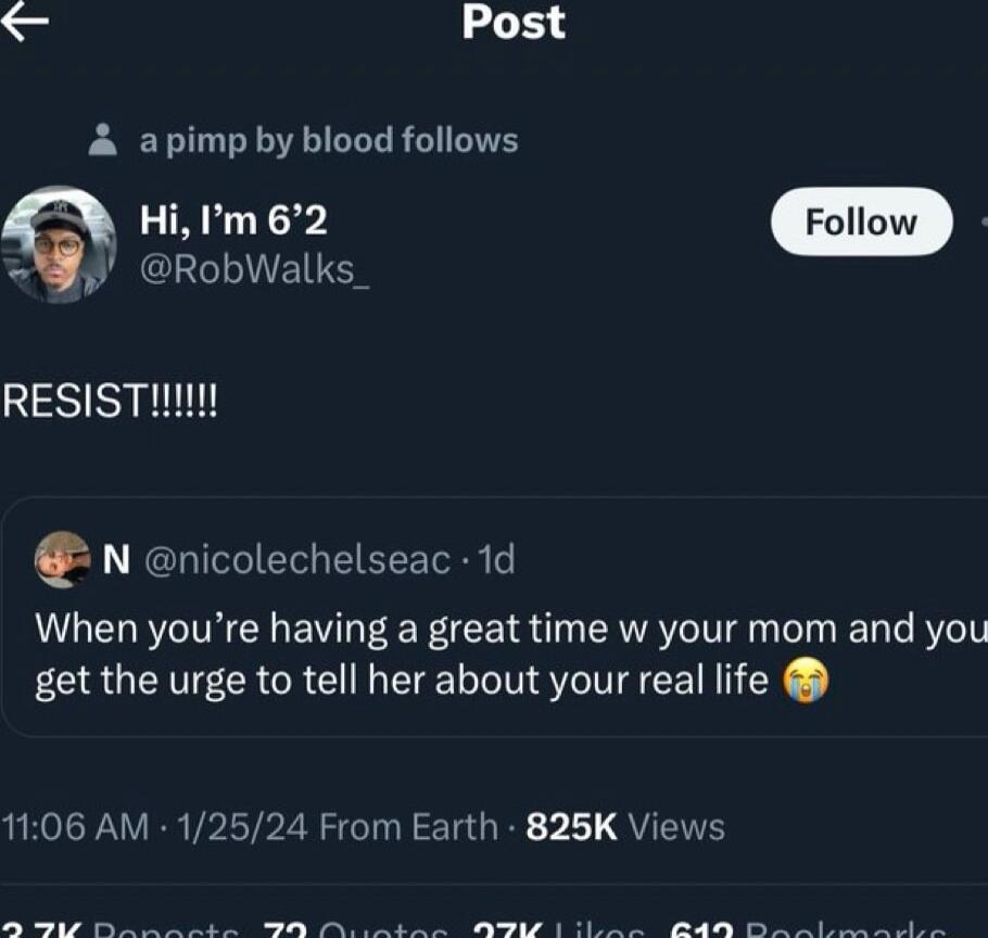 S Post A apimp by blood follows 9y RobWalks RESIST N nicolechelseac 1d When youre having a great time w your mom and you get the urge to tell her about your real life 1106 AM 12524 From Earth 825K Views i e e ey v