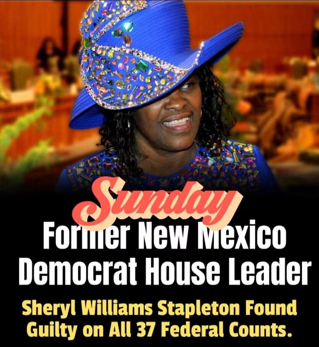 Sunday. Former New Mexico Democrat House Leader Sheryl Williams Stapleton Found Guilty on All 37 Federal Counts.
