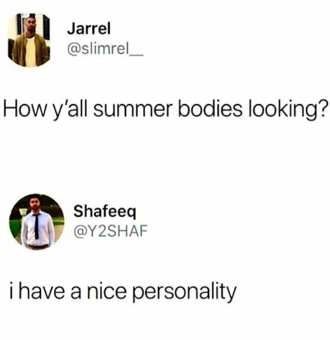 Jarrel @slimrel_ How y'all summer bodies looking? Shafeeq @Y2SHAF i have a nice personality