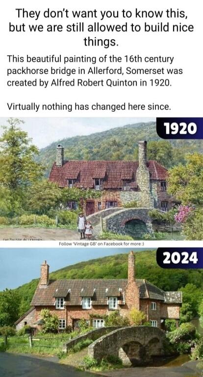 They dont want you to know this but we are still allowed to build nice things This beautiful painting of the 16th century packhorse bridge in Allerford Somerset was created by Alfred Robert Quinton in 1920 Virtually nothing has changed here since