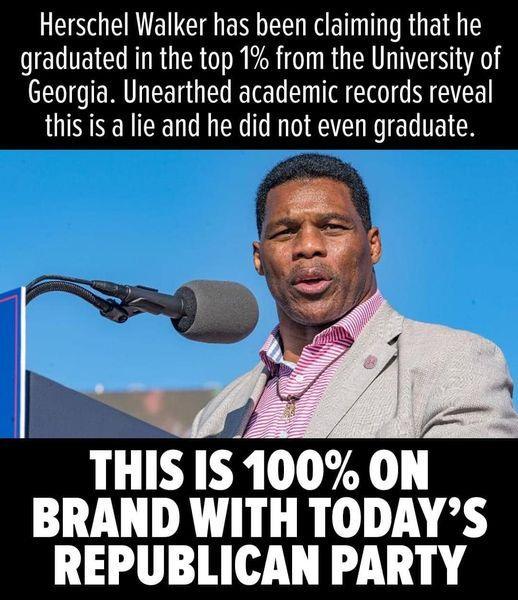 Herschel Walker has been claiming that he graduated in the top 1 from the University of Georgia Unearthed academic records reveal this is a lie and he did not even graduate T AT BRAND WITH TODAYS REPUBLICAN PARTY
