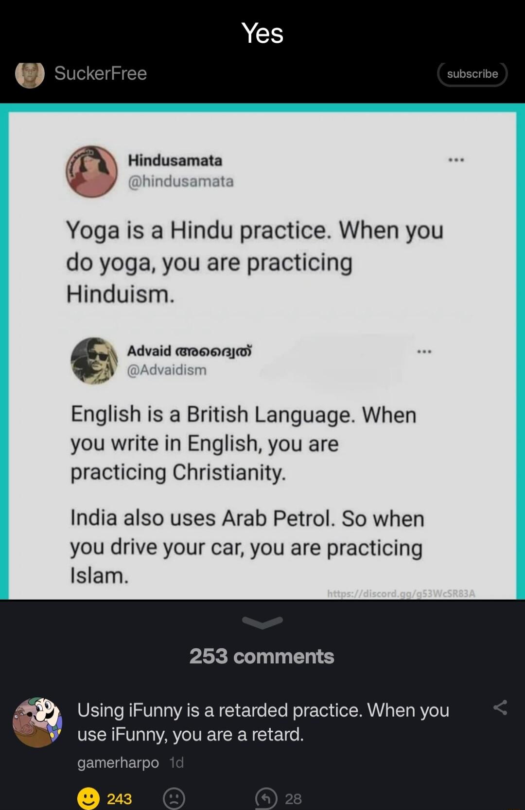 Hindusamata Yoga is a Hindu practice When you do yoga you are practicing Hinduism e Advaid oo English is a British Language When you write in English you are practicing Christianity India also uses Arab Petrol So when you drive your car you are practicing Islam 253 comments Using iFunny is a retarded practice When you useiFunny you are a retard