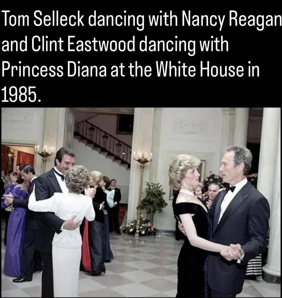 Tom Selleck dancing with Nancy Reagan and Clint Eastwood dancing with Princess Diana at the White House in 1985.