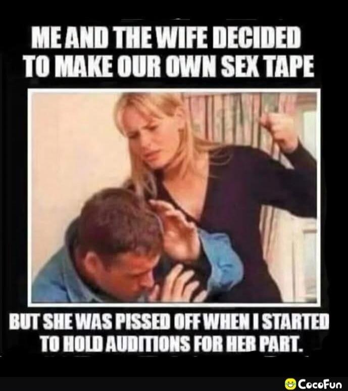 ME AND THE WIFE DECIDED TO MAKE OUR OWN SEX TAPE BUT SHE WAS PISSED OFF WHEN I STARTED TO HOLD AUDITIONS FOR HER PART.