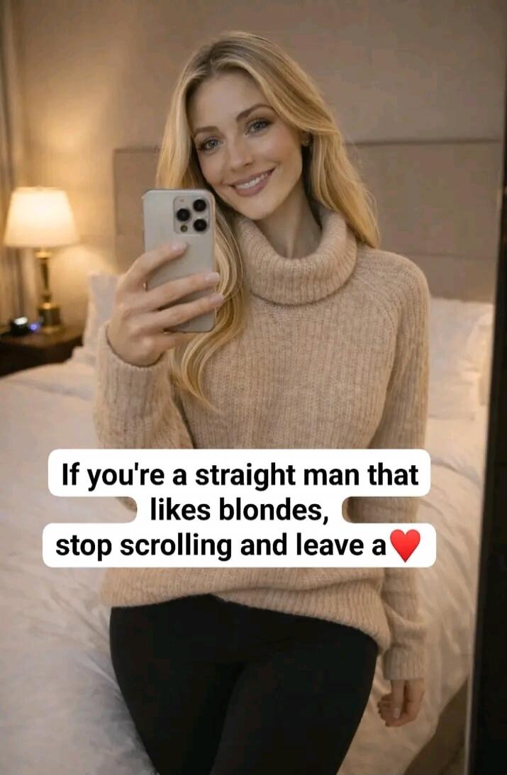If you're a straight man that likes blondes, stop scrolling and leave a ❤️