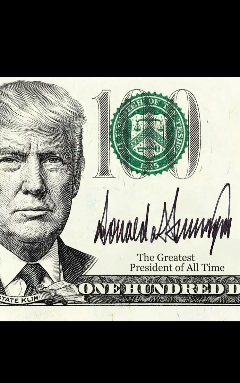 A modified hundred-dollar bill featuring Donald Trump's portrait instead of Benjamin Franklin's. The bill includes a signature resembling 'Donald Trump' and the text 'The Greatest President of All Time'. The denomination 'ONE HUNDRED D' and the number '100' are visible.