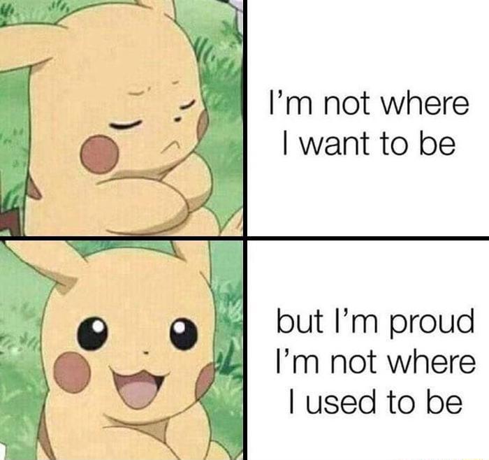 m not where want to be but Im proud Im not where used to be