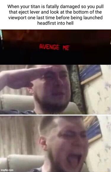When your titan is fatally damaged so you pull that eject lever and look at the bottom of the viewport one last time before being launched headfirst into hell