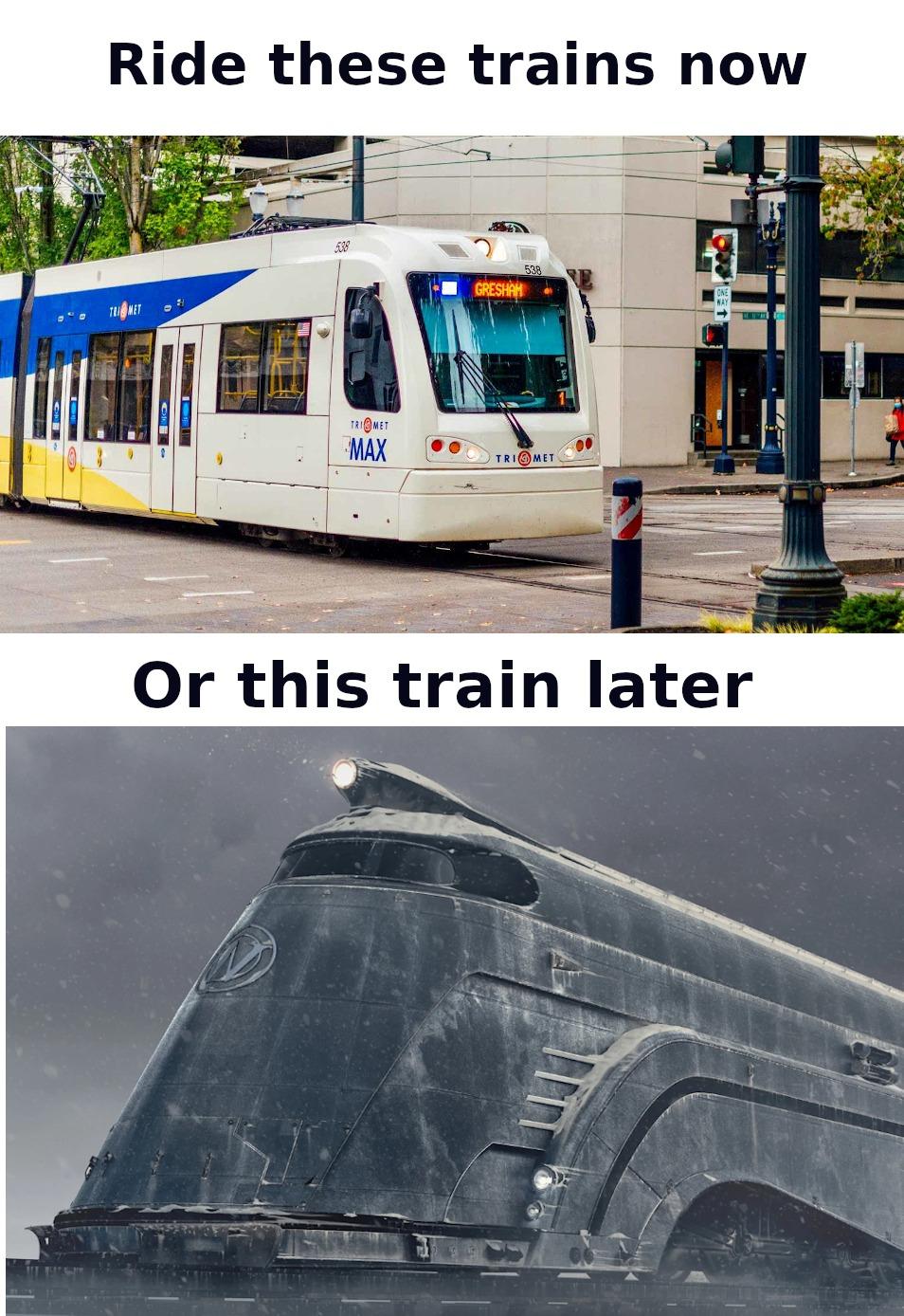 Ride these trains now