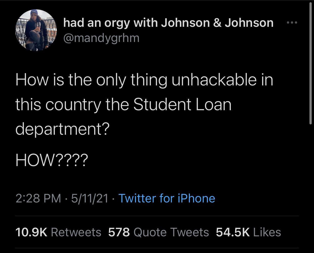o u had an orgy with Johnson Johnson 8 W mandygrhm How is the only thing unhackable in this country the Student Loan department HOW777 A4S o V IO SY i Vi N AV T g o gl adaTo 1 109K Retweets 578 Quote Tweets 545K Likes