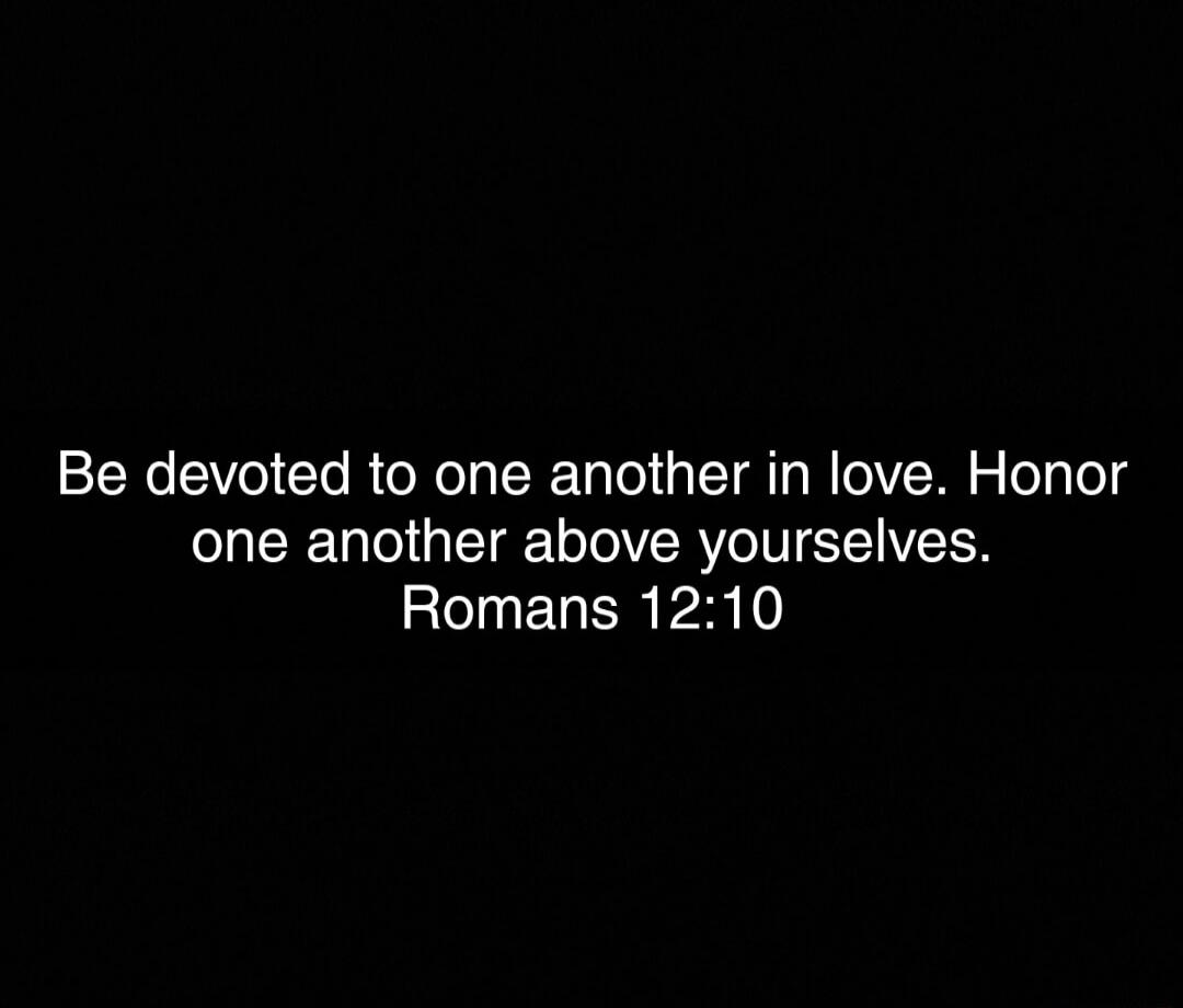 Be devoted to one another in love Honor one another above yourselves FIyELER PR