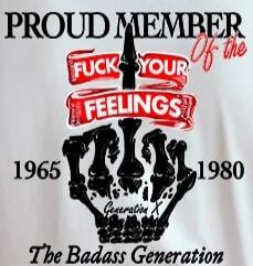 PROUD MEMBER Of the FUCK YOUR FEELINGS 1965 1980 Generation X The Badass Generation