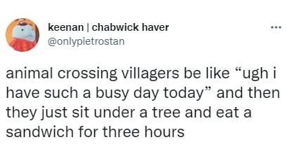 keenan chabwick haver onlypietrostan animal crossing villagers be like ugh i have such a busy day today and then they just sit under a tree and eat a sandwich for three hours