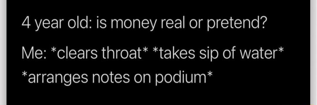 4 year old is money real or pretend Me clears throat takes sip of water arranges notes on podium
