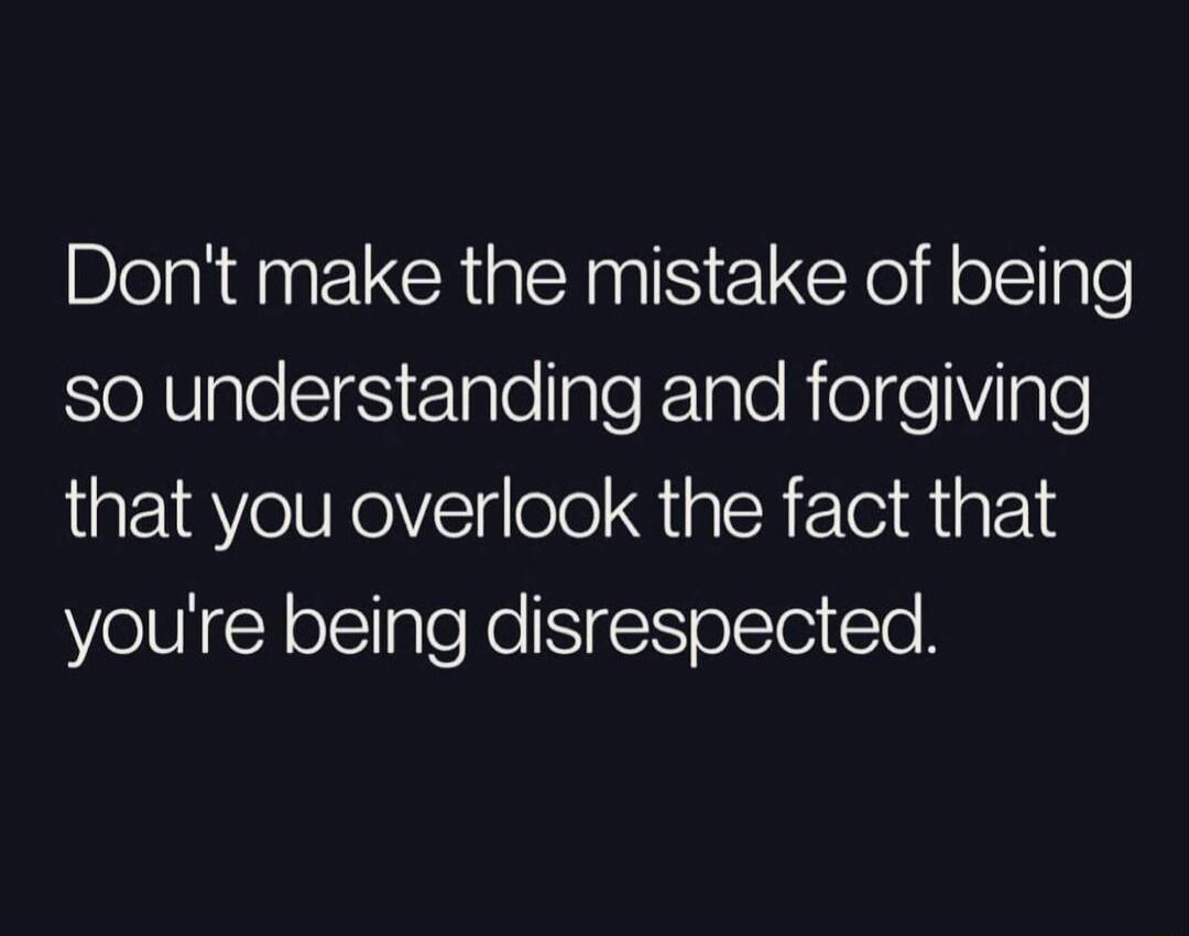Dont make the mistake of being SelljplelsieSielglelatekTaloRielgeYlgle that you overlook the fact that youre being disrespected