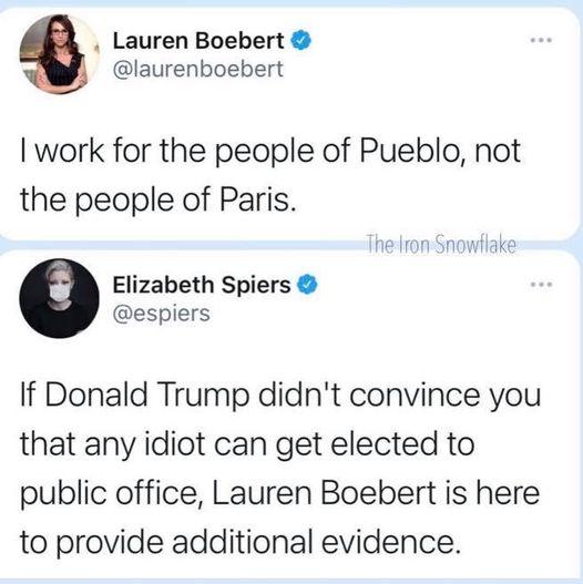 Lauren Boebert laurenboebert work for the people of Pueblo not the people of Paris Elizabeth Spiers espiers If Donald Trump didnt convince you that any idiot can get elected to public office Lauren Boebert is here to provide additional evidence