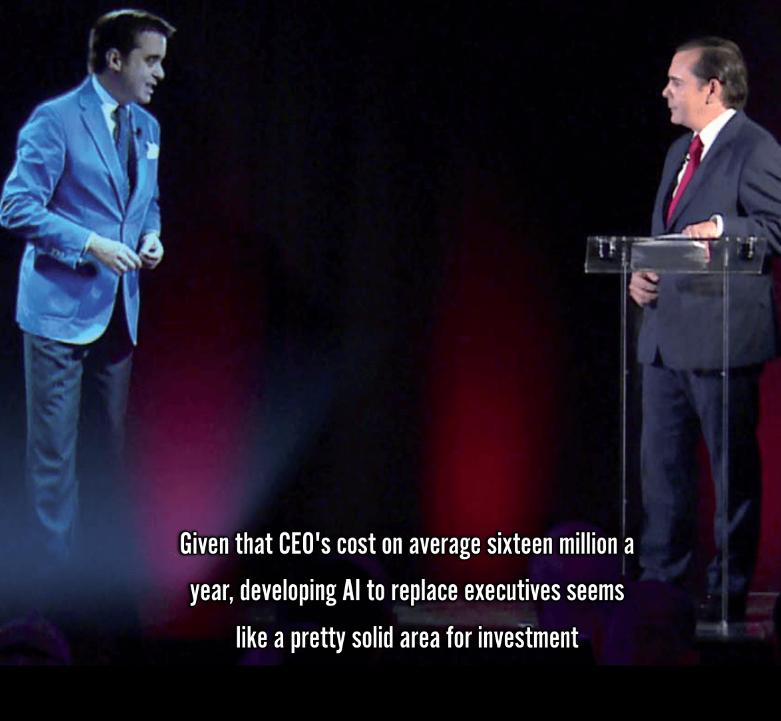 n that CEQs cost on average sixteen million a year developing Al to replace executives seems like a pretty solid area for investment