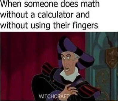 When someone without a calculator and without using their fingers 4 WTCHCRART