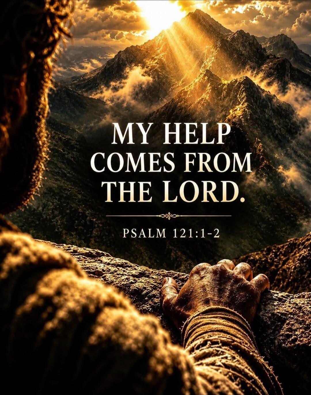 MY HELP COMES FROM THE LORD. PSALM 121:1-2