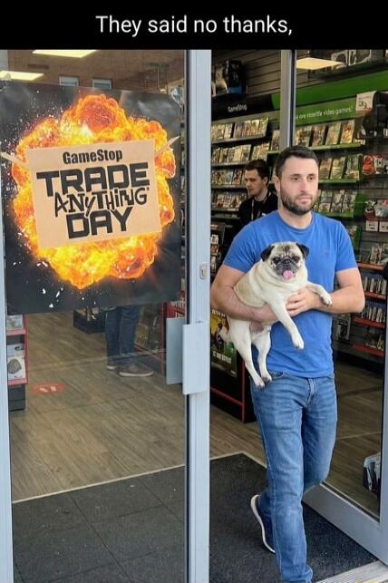 They said no thanks,

GameStop
TRADE ANYTHING DAY