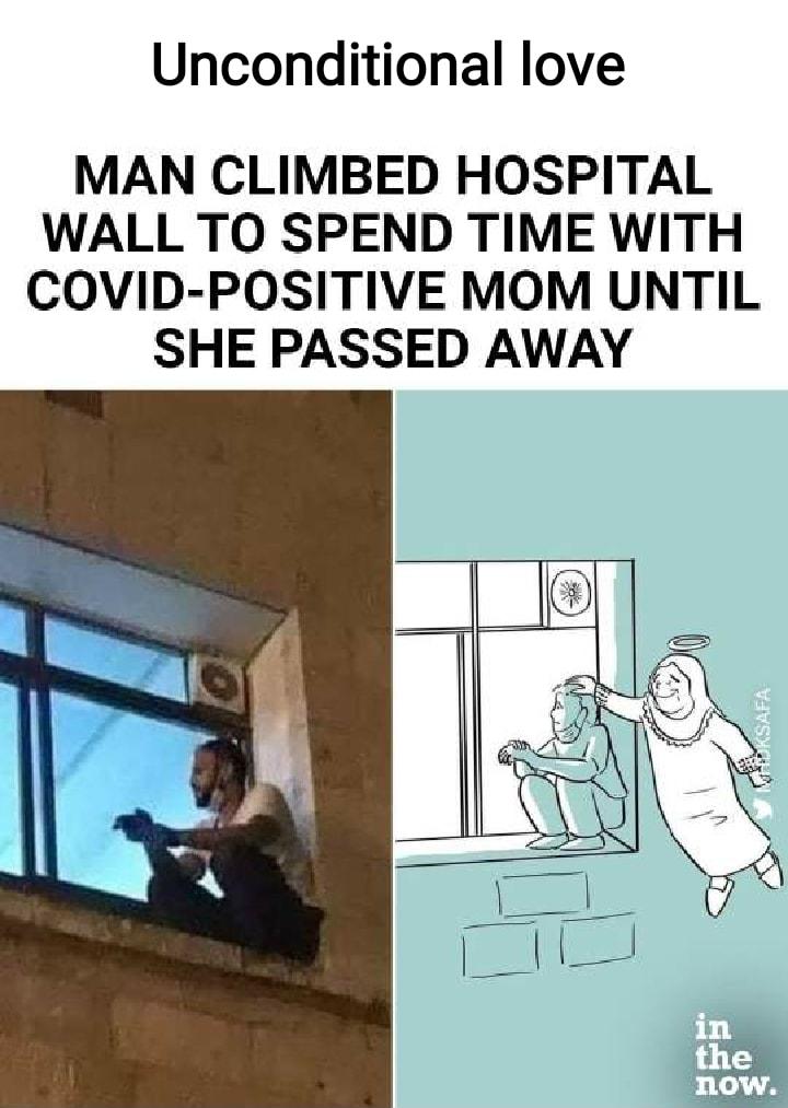 Unconditional love MAN CLIMBED HOSPITAL WALL TO SPEND TIME WITH COVID POSITIVE MOM UNTIL SHE PASSED AWAY