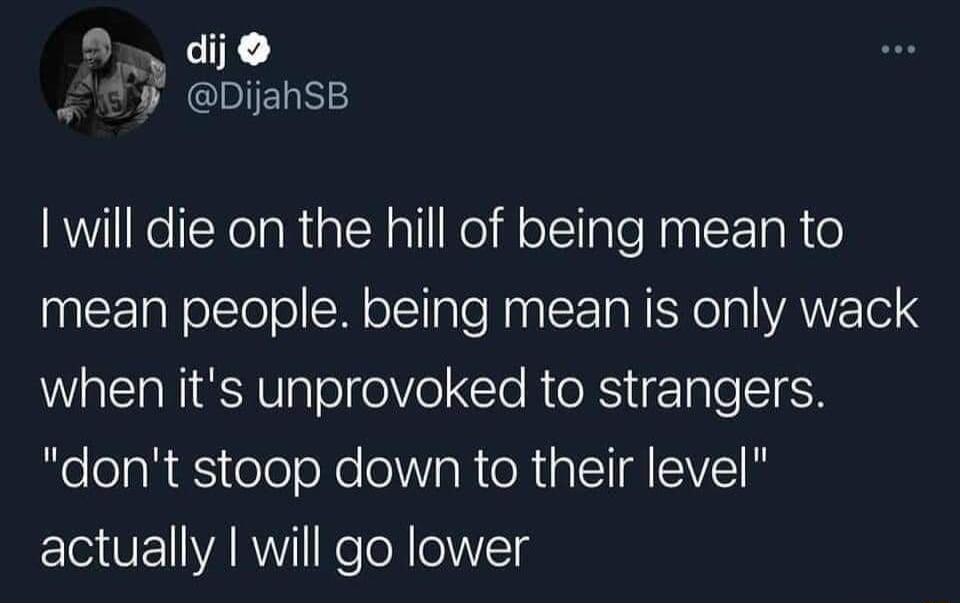 D dij 9 DijahSB will die on the hill of being mean to nCE N elTeTol M olTlale Naa EETa NI TaIVANYETe 4 when its unprovoked to strangers RoolaR S oo oNo s R ORI AEIVEI Y E UL WARY I Kelol o ITg