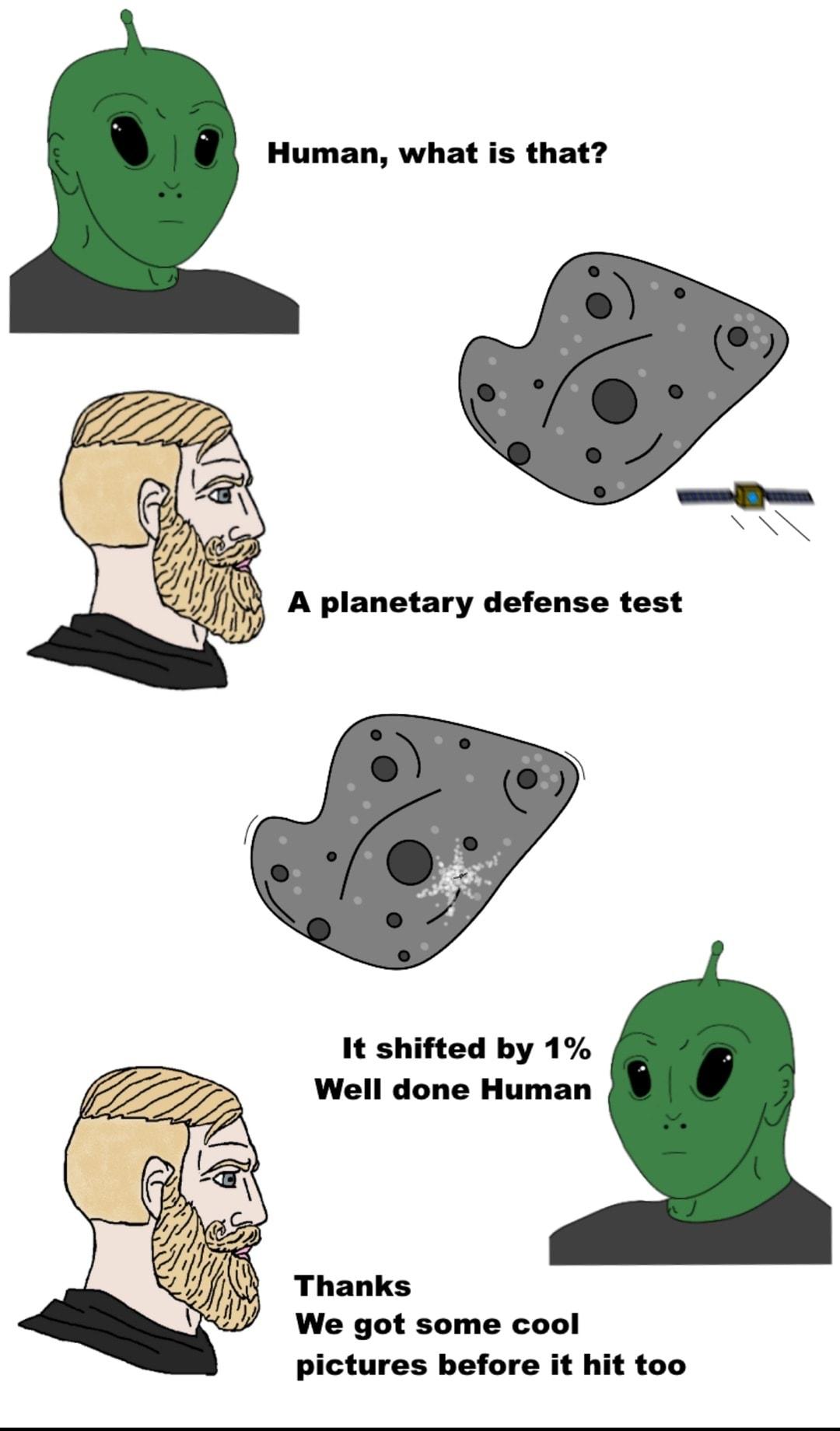 Human what is that 7227 l A planetary defense test It shifted by 1 Well done Human 4 Thanks 1 We got some cool 9 pictures before it hit too