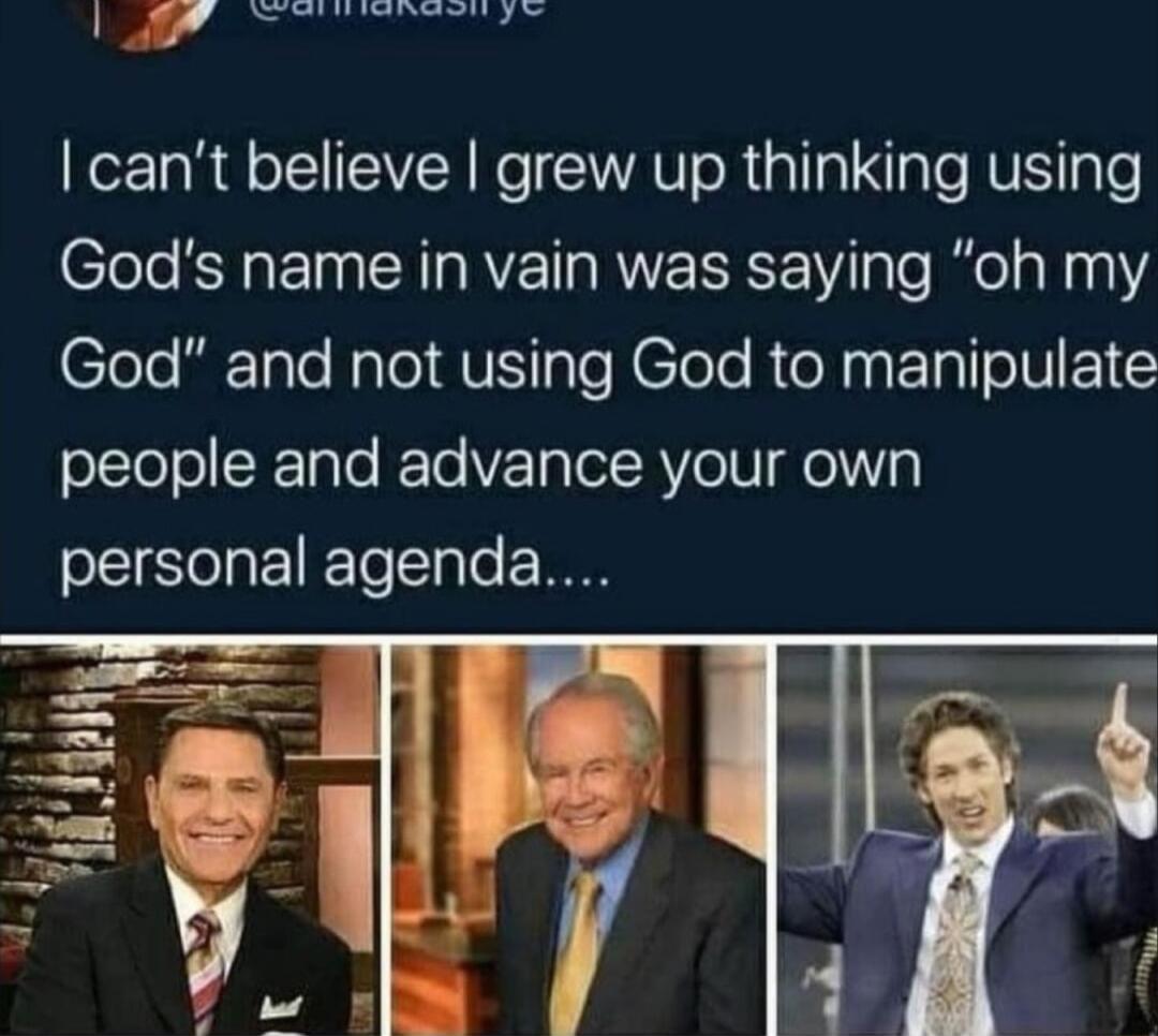 A AN cant believe grew up thinking using Gods name in vain was saying oh my God and not using God to manipulate people and advance your own personal agenda