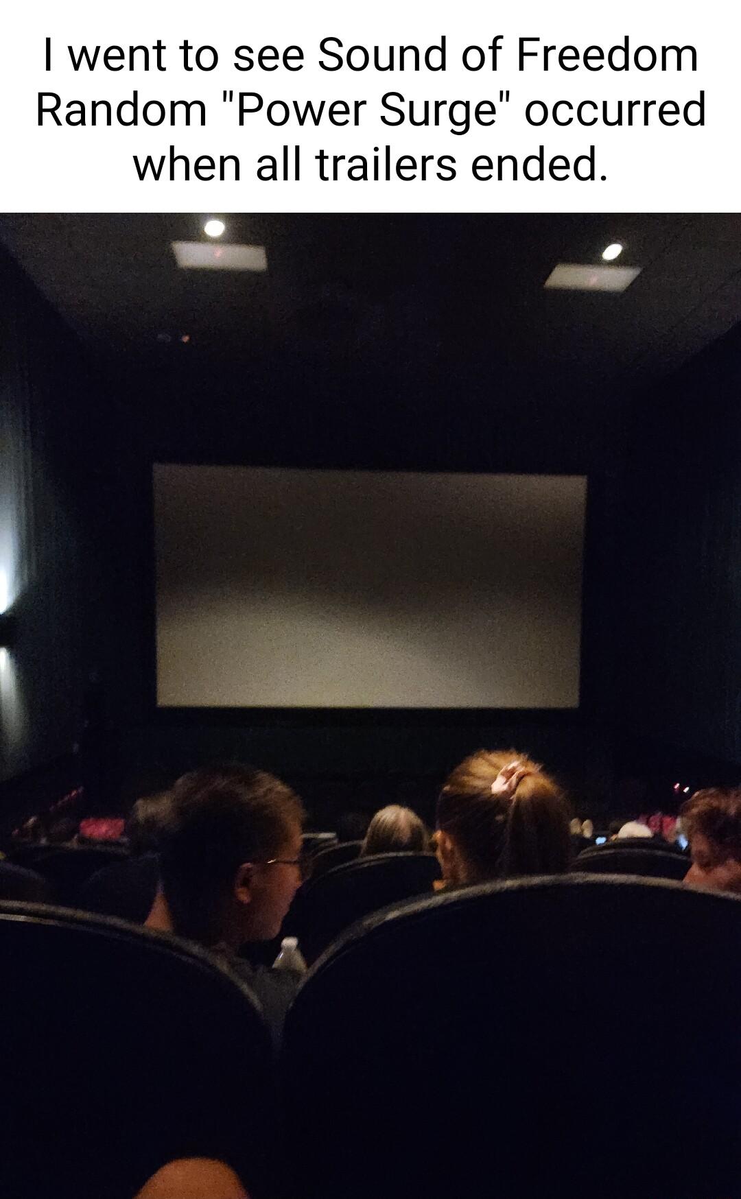 went to see Sound of Freedom Random Power Surge occurred when all trailers ended