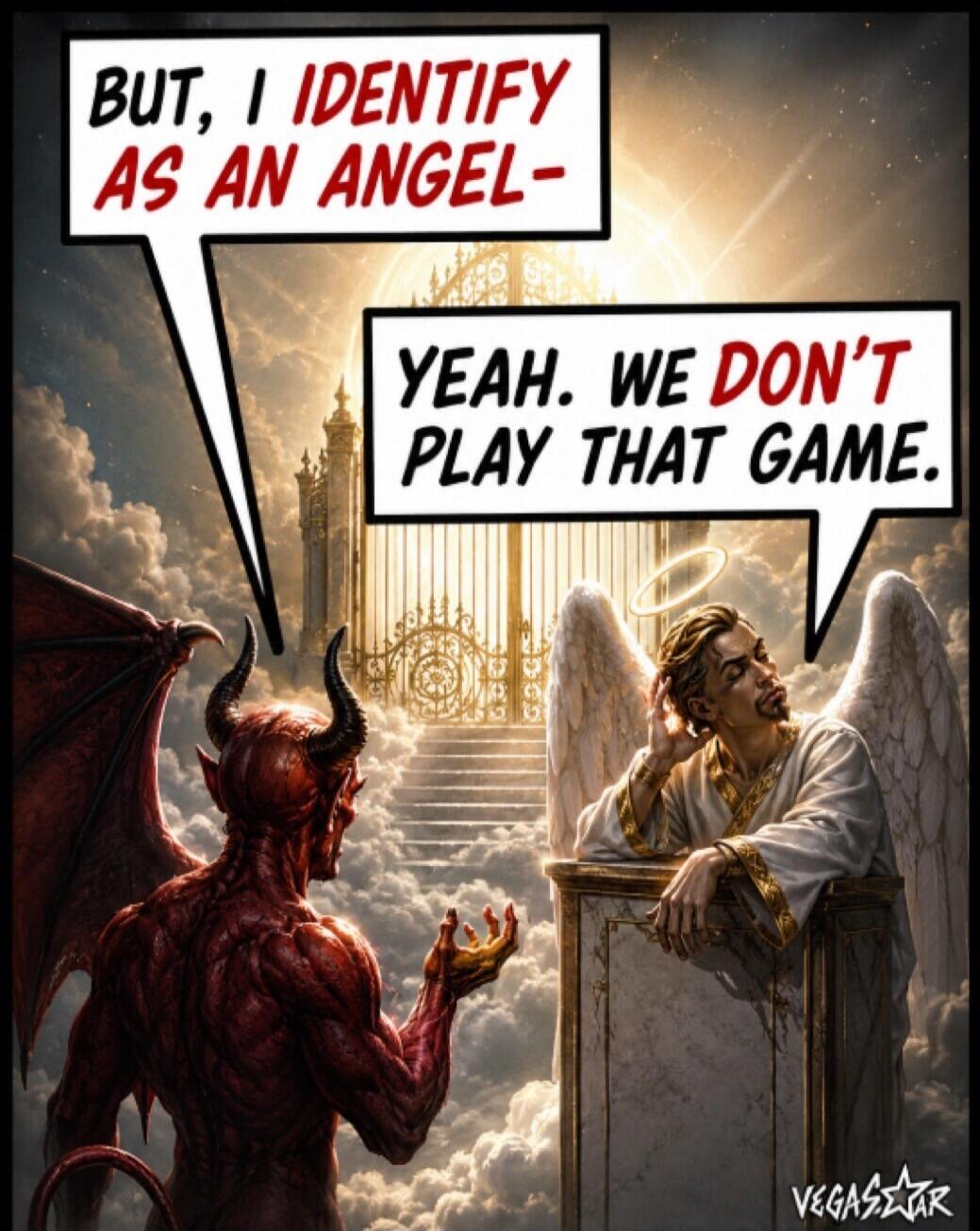 BUT, I IDENTIFY AS AN ANGEL- YEAH. WE DON'T PLAY THAT GAME.