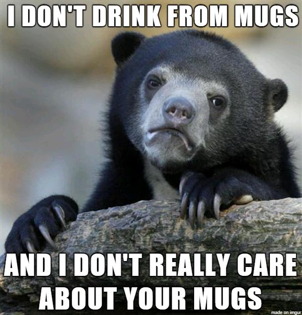 MIII IIIOIIT IIEAllY IAIIE ABOUT YOUR MUGS