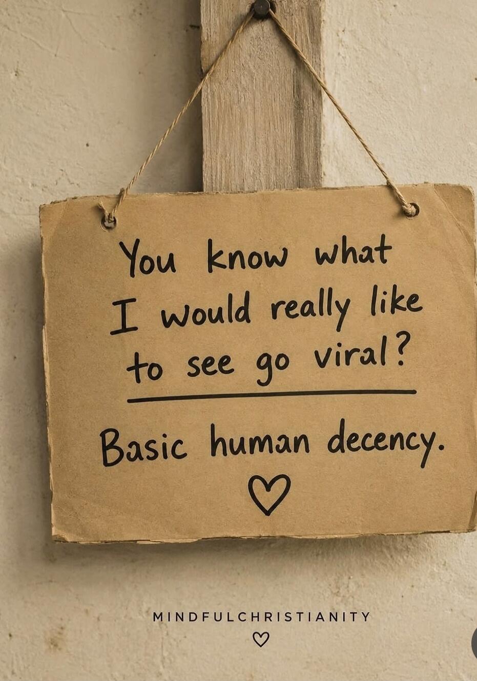 You know what I would really like to see go viral? Basic human decency. ♡ MINDFULCHRISTIANITY ♡