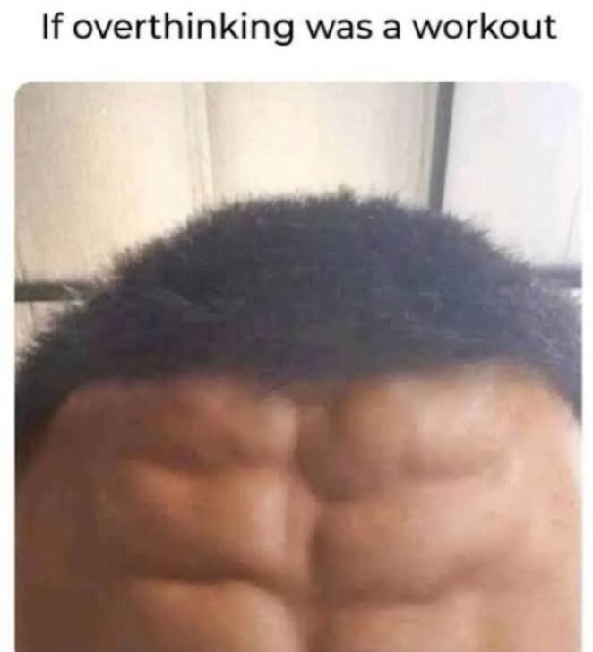 If overthinking was a workout