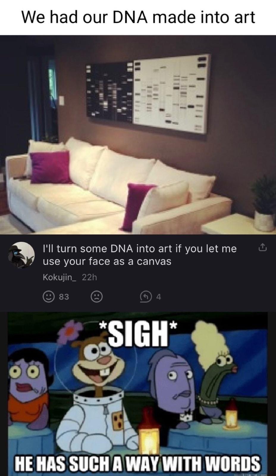 We had our DNA made into art Ill turn some DNA into art if you let me TECRIS E LR ReE VLY Kokujir SIGH 2 2 o ST AT R