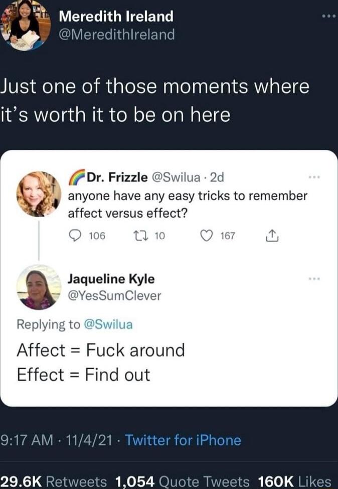 1 1 LUETEL lrelarld e 4 Just one of those moments where its worth it to be on here M P Dr Frizzle Swilua 2d 37 W 2y anyone have any easy tricks to remember U ffect versus effect 1 0 Q 1 0 Jaqueline Kyle YesSumCleve Replying to Swilua Affect Fuck around Effect Find out