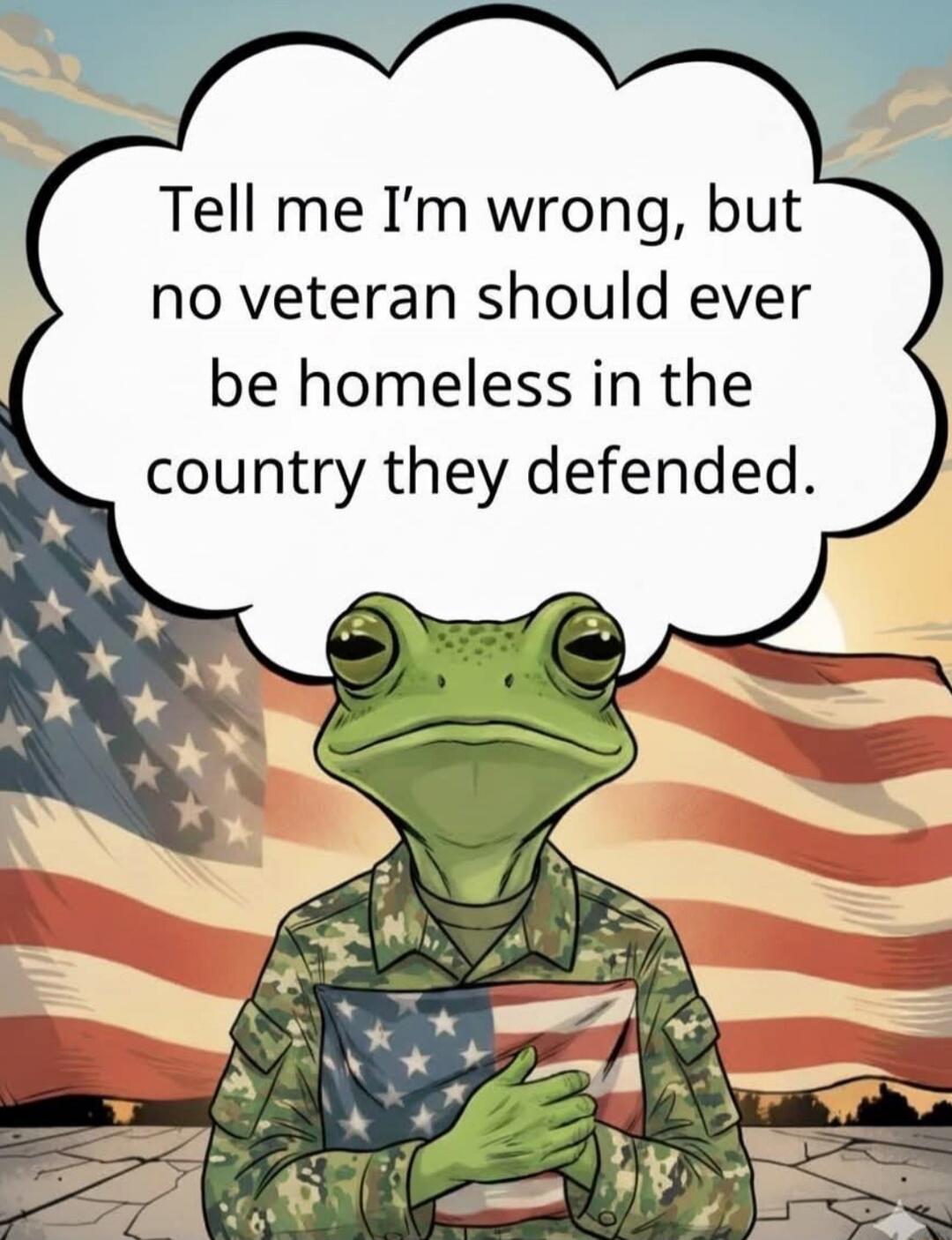 Tell me I’m wrong, but no veteran should ever be homeless in the country they defended.