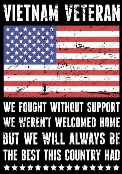 VIETNAM VETERAN
WE FOUGHT WITHOUT SUPPORT
WE WEREN'T WELCOMED HOME
BUT WE WILL ALWAYS BE THE BEST THIS COUNTRY HAD