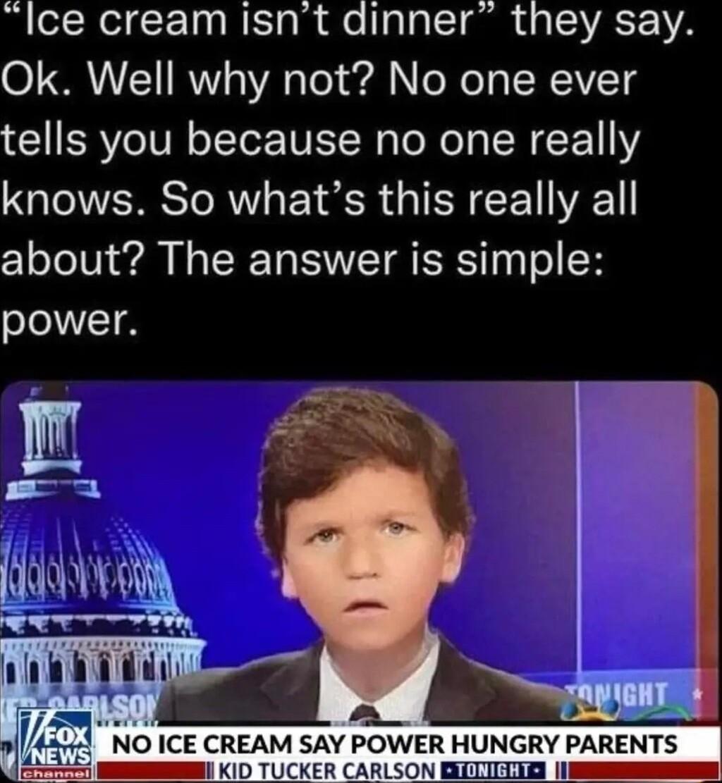 lce cream isnt dinner they say Ok Well why not No one ever tells you because no one really knows So whats this really all ClololV Wil In SR TSV R T To oH power F V 1 NO ICE CREAM SAY POWER HUNGRV PARENTS I KD TUCKER CARLSON