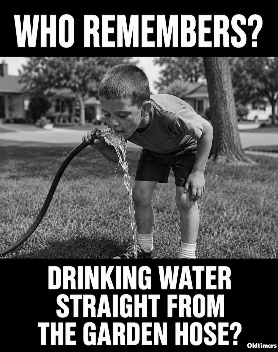 WHO REMEMBERS? DRINKING WATER STRAIGHT FROM THE GARDEN HOSE? Oldtimers