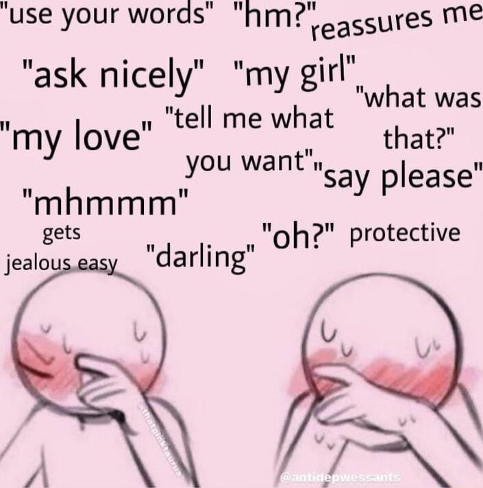 use your words hm5csures ME ask nicely my girl tell hat my love e me What i ater you want say please gets wa oh protective jealousea darling