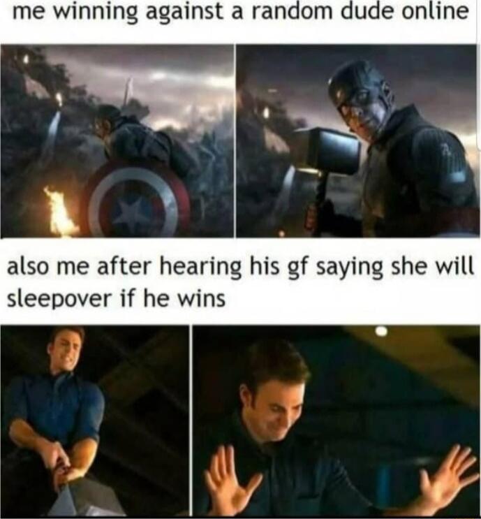 me winning against a random dude online also me after hearing his gf saying she will sleepover if he wins
