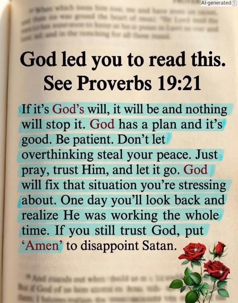 God led you to read this. See Proverbs 19:21 If it's God's will, it will be and nothing will stop it. God has a plan and it's good. Be patient. Don't let overthinking steal your peace. Just pray, trust Him, and let it go. God will fix that situation you're stressing about. One day you'll look back and realize He was working the whole time. If you s