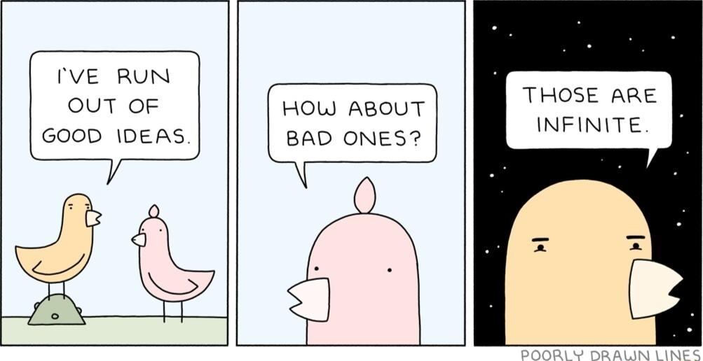 IVE RUN ouT oF GOOD 1DEAS HOW ABOUT BAD ONES THOSE ARE INFINITE