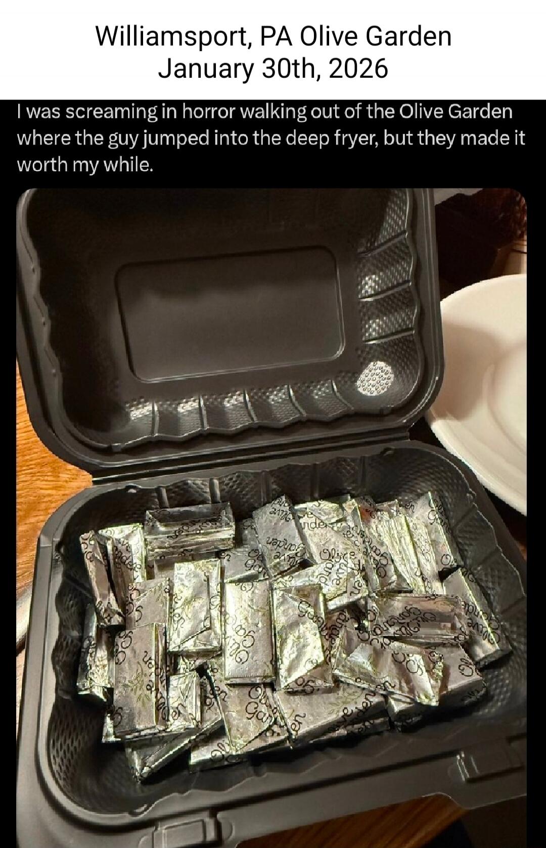 Williamsport, PA Olive Garden January 30th, 2026 I was screaming in horror walking out of the Olive Garden where the guy jumped into the deep fryer, but they made it worth my while.